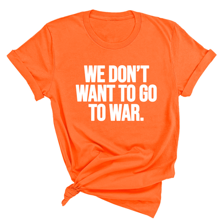 We Don’t Want to Go to War Unisex Tee-T-Shirt-The Original God Ain't Petty But I Am