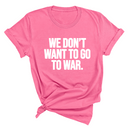 We Don’t Want to Go to War Unisex Tee-T-Shirt-The Original God Ain't Petty But I Am