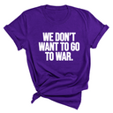 We Don’t Want to Go to War Unisex Tee-T-Shirt-The Original God Ain't Petty But I Am