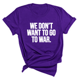 We Don’t Want to Go to War Unisex Tee-T-Shirt-The Original God Ain't Petty But I Am