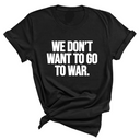 We Don’t Want to Go to War Unisex Tee-T-Shirt-The Original God Ain't Petty But I Am
