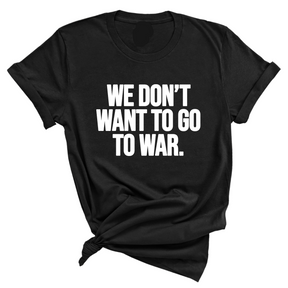 We Don’t Want to Go to War Unisex Tee-T-Shirt-The Original God Ain't Petty But I Am