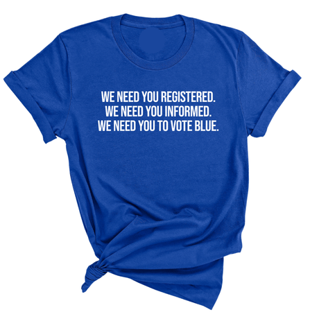 We Need You Registered. We Need You Informed. We Need You to Vote Blue Unisex Tee-T-Shirt-The Original God Ain't Petty But I Am