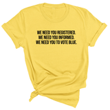 We Need You Registered. We Need You Informed. We Need You to Vote Blue Unisex Tee-T-Shirt-The Original God Ain't Petty But I Am