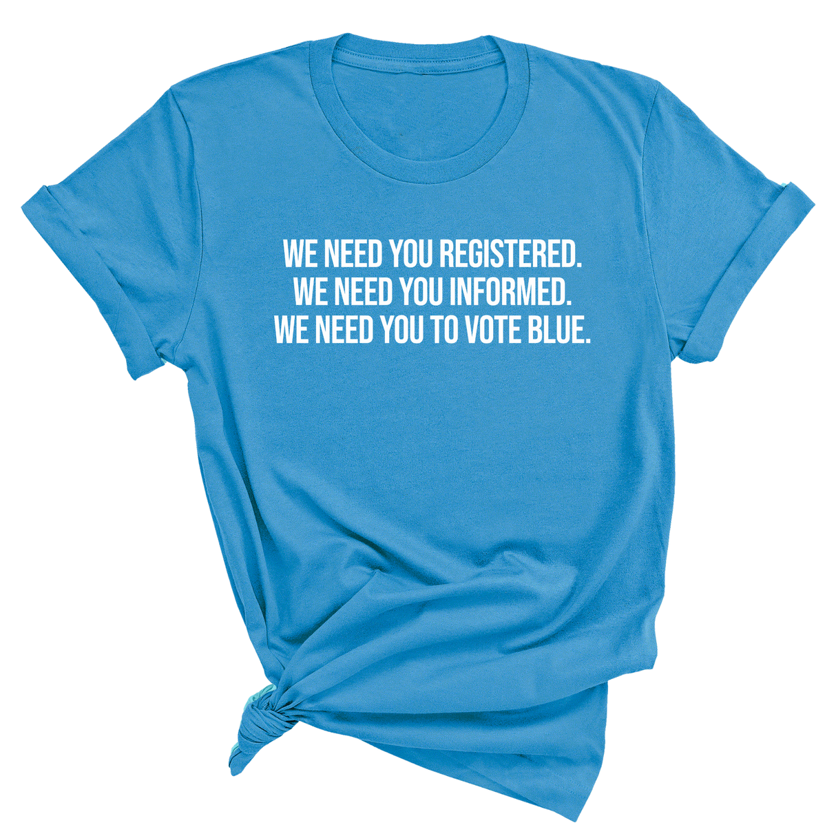 We Need You Registered. We Need You Informed. We Need You to Vote Blue Unisex Tee-T-Shirt-The Original God Ain't Petty But I Am