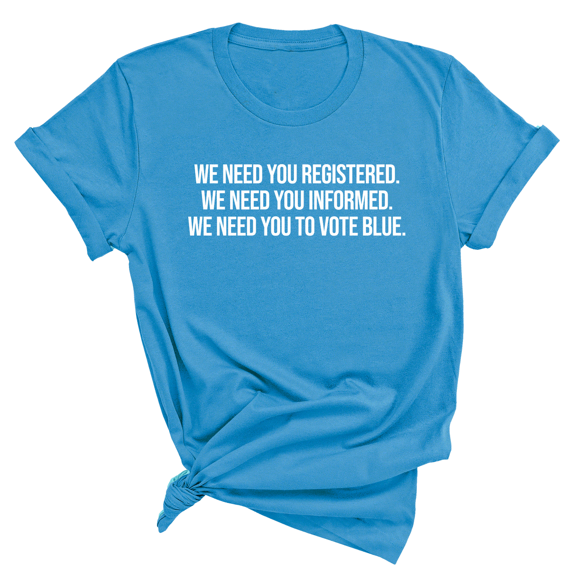 We Need You Registered. We Need You Informed. We Need You to Vote Blue Unisex Tee-T-Shirt-The Original God Ain't Petty But I Am