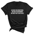 We Need You Registered. We Need You Informed. We Need You to Vote Blue Unisex Tee-T-Shirt-The Original God Ain't Petty But I Am