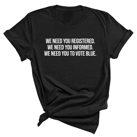 We Need You Registered. We Need You Informed. We Need You to Vote Blue Unisex Tee-T-Shirt-The Original God Ain't Petty But I Am