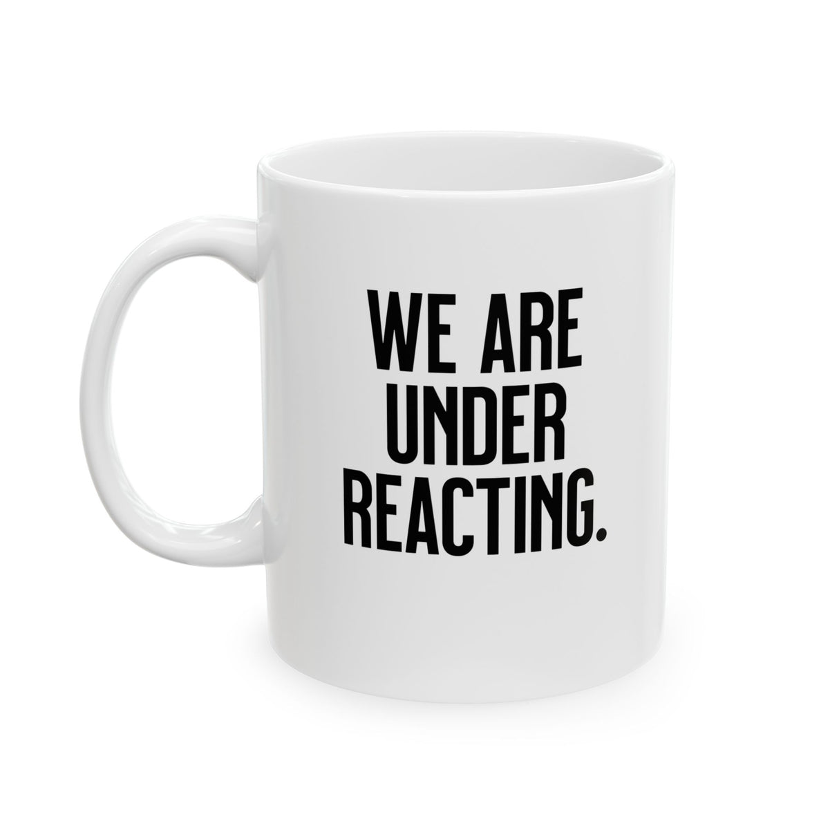 We are under reacting Mug 11oz (White & Black)-Mug-The Original God Ain't Petty But I Am
