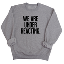 We are under reacting Unisex Sweatshirt-Sweatshirt-The Original God Ain't Petty But I Am