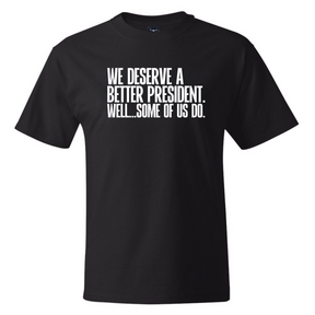 We deserve a better President. Well... Some of us do *BLACK TALL TEE* Unisex Tee-T-Shirt-The Original God Ain't Petty But I Am
