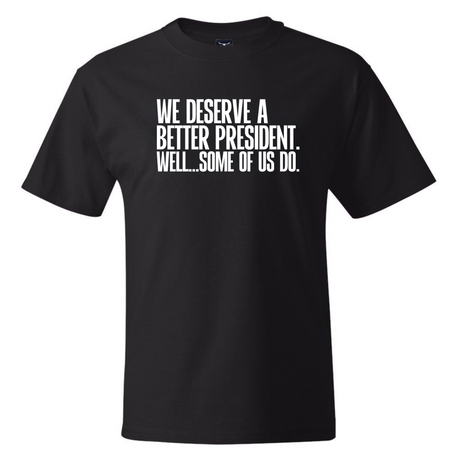 We deserve a better President. Well... Some of us do *BLACK TALL TEE* Unisex Tee-T-Shirt-The Original God Ain't Petty But I Am