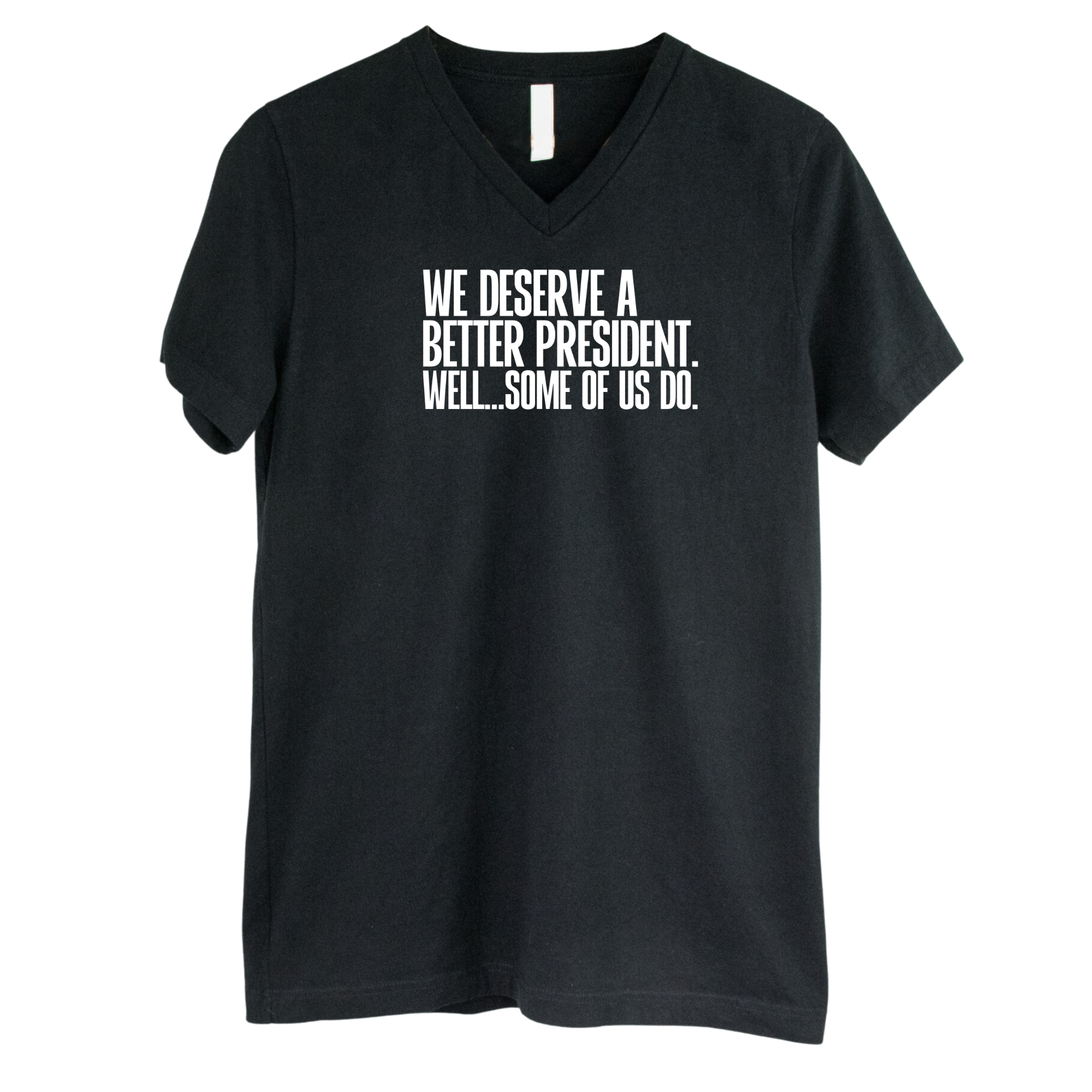 We deserve a better President. Well... Some of us do *BLACK V-NECK* Unisex Tee-T-Shirt-The Original God Ain't Petty But I Am