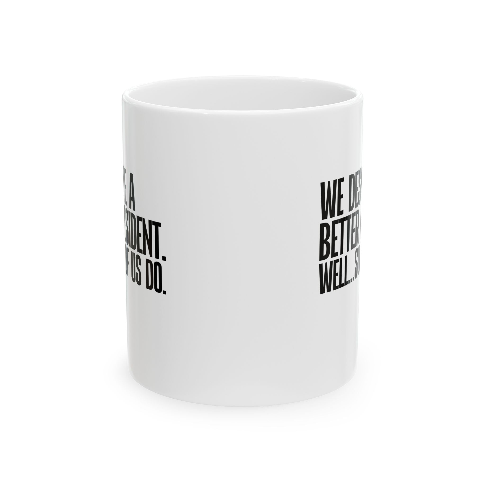 We deserve a better President. Well... Some of us do Mug Mug 11oz (White & Black)-Mug-The Original God Ain't Petty But I Am