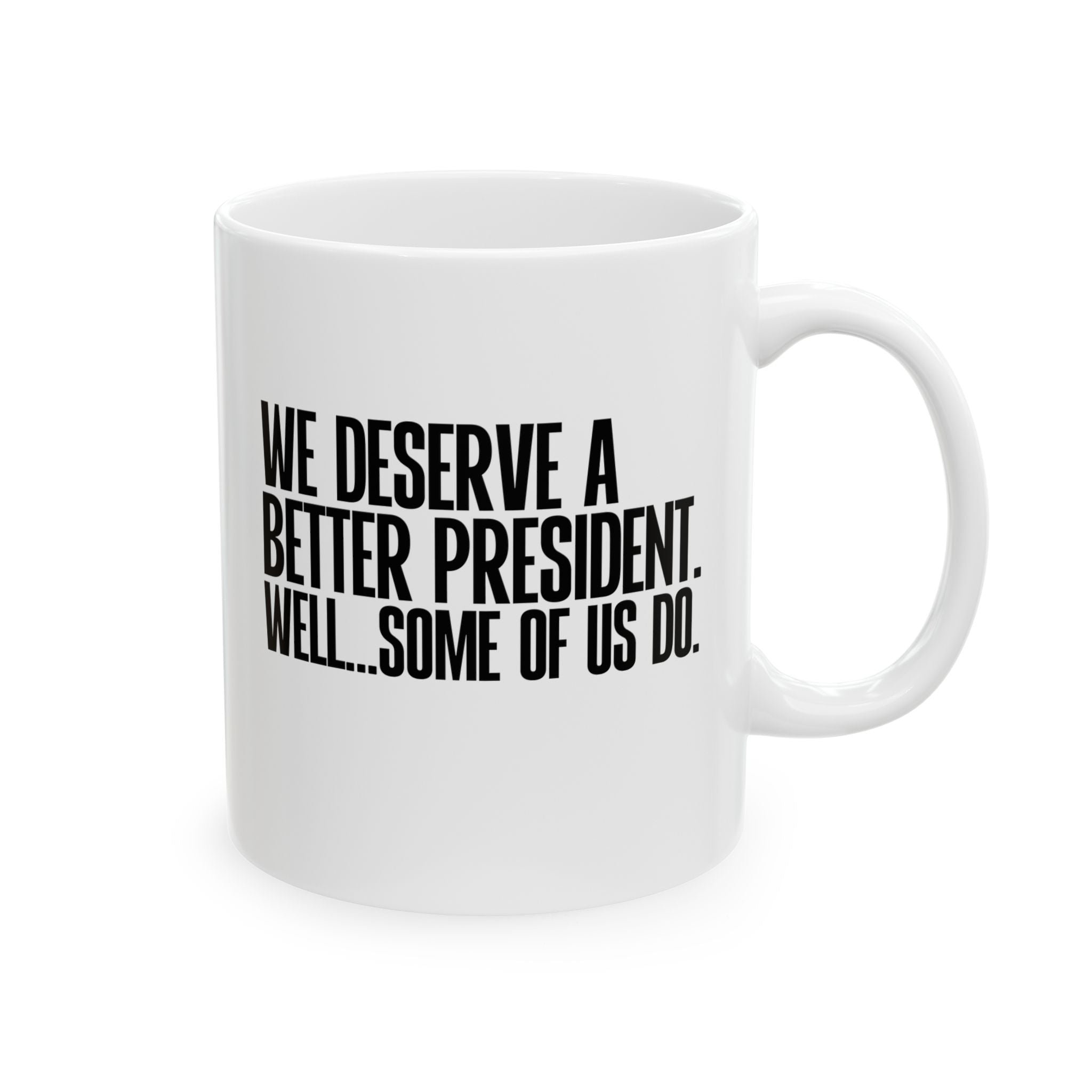 We deserve a better President. Well... Some of us do Mug Mug 11oz (White & Black)-Mug-The Original God Ain't Petty But I Am