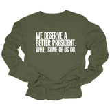 We deserve a better President. Well... Some of us do Unisex Long Sleeved Tee-Long Sleeved T-Shirt-The Original God Ain't Petty But I Am