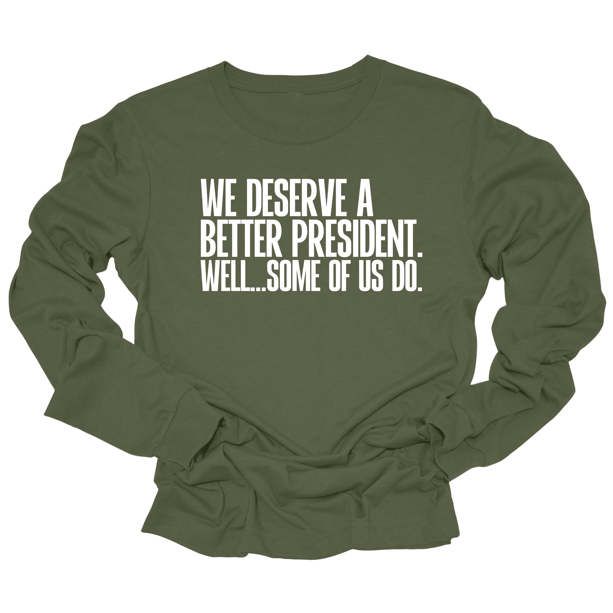 We deserve a better President. Well... Some of us do Unisex Long Sleeved Tee-Long Sleeved T-Shirt-The Original God Ain't Petty But I Am