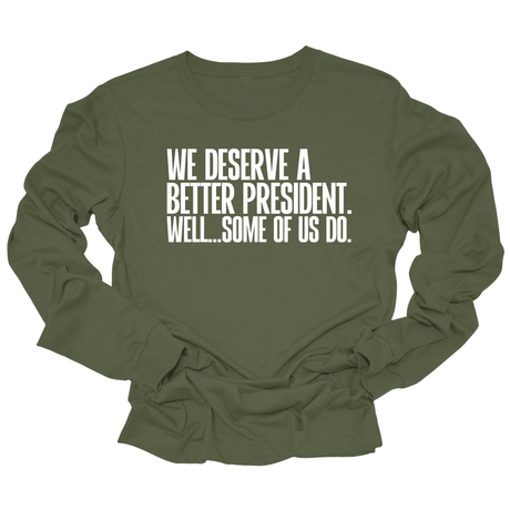 We deserve a better President. Well... Some of us do Unisex Long Sleeved Tee-Long Sleeved T-Shirt-The Original God Ain't Petty But I Am