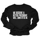We deserve a better President. Well... Some of us do Unisex Long Sleeved Tee-Long Sleeved T-Shirt-The Original God Ain't Petty But I Am