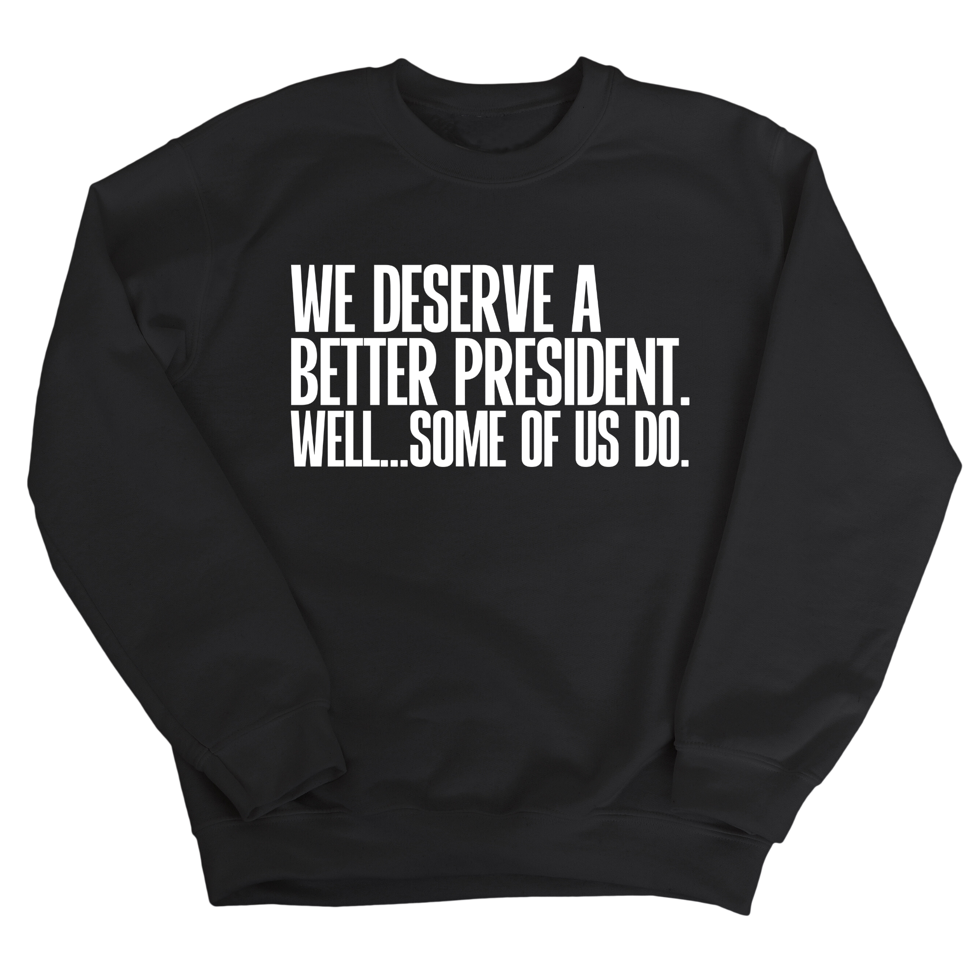 We deserve a better President. Well... Some of us do Unisex Sweatshirt-Sweatshirt-The Original God Ain't Petty But I Am