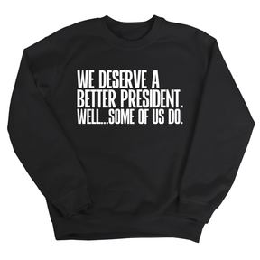 We deserve a better President. Well... Some of us do Unisex Sweatshirt-Sweatshirt-The Original God Ain't Petty But I Am