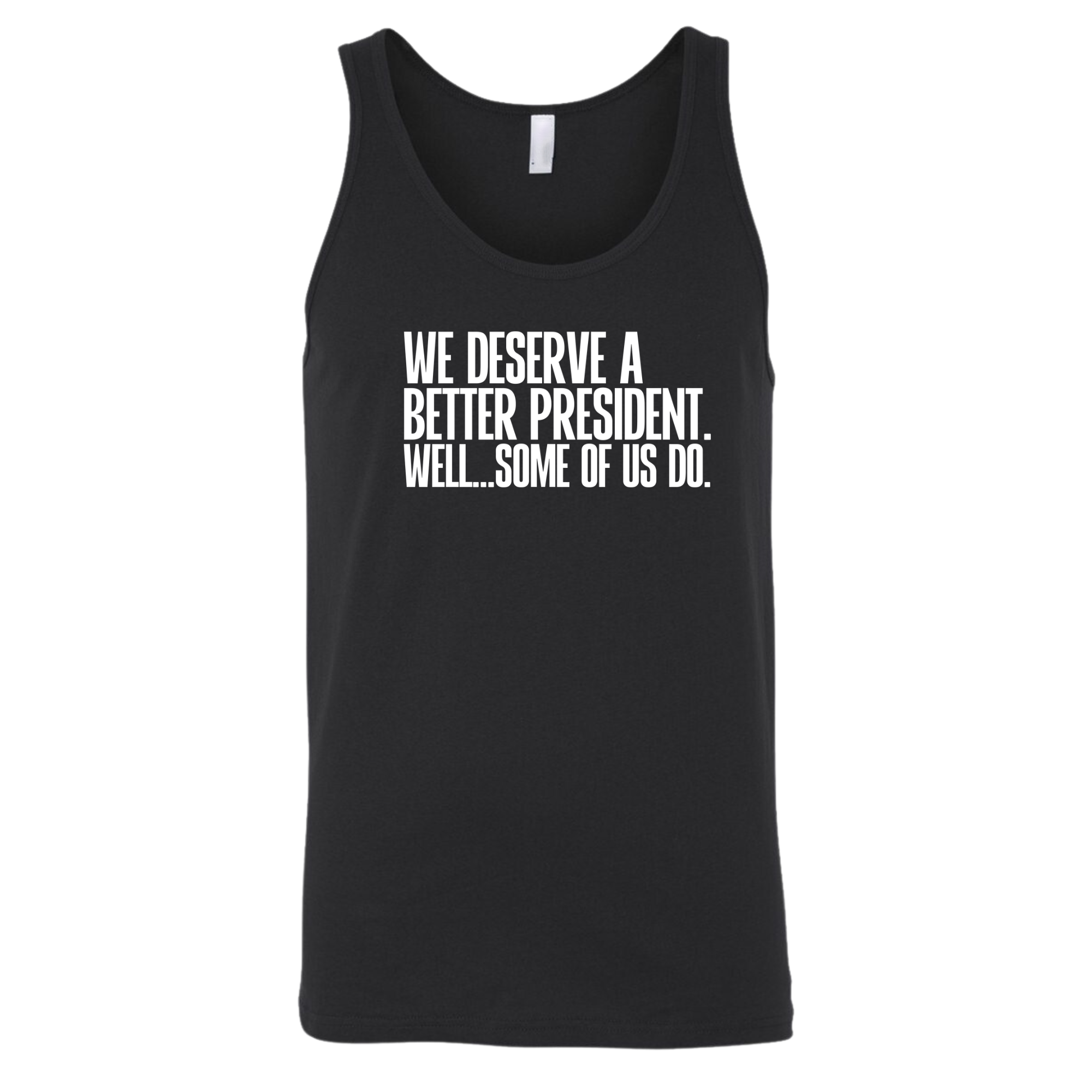 We deserve a better President. Well... Some of us do Unisex Tank Top-T-Shirt-The Original God Ain't Petty But I Am