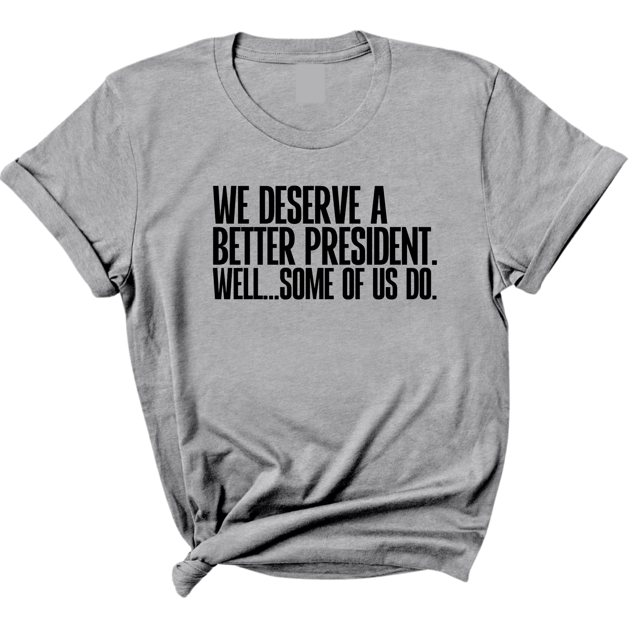 We deserve a better President. Well... Some of us do Unisex Tee-T-Shirt-The Original God Ain't Petty But I Am