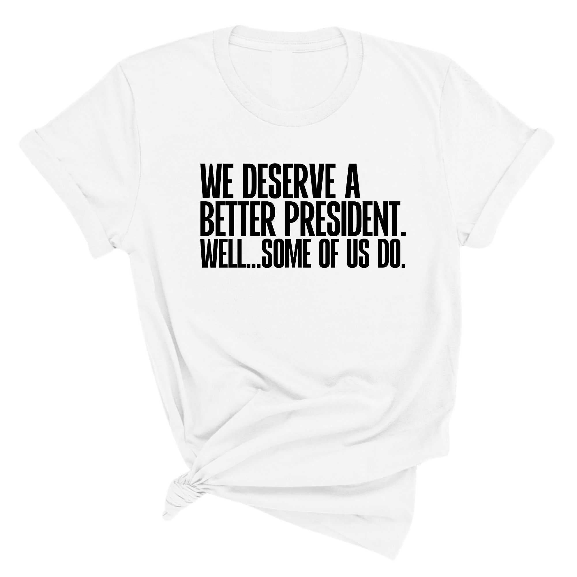 We deserve a better President. Well... Some of us do Unisex Tee-T-Shirt-The Original God Ain't Petty But I Am