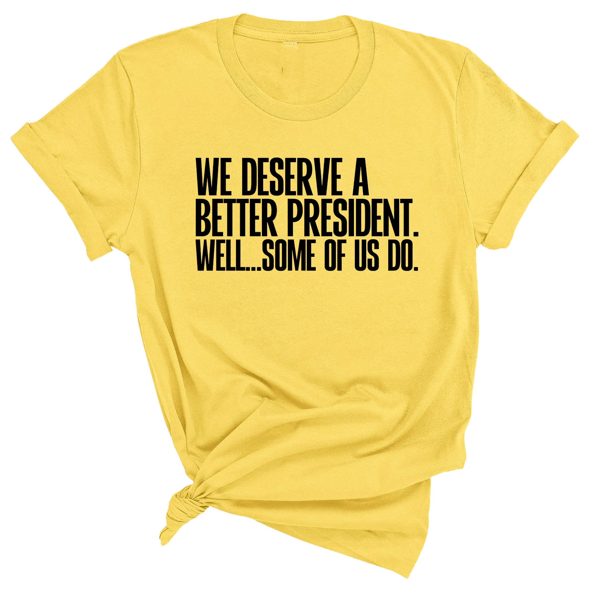 We deserve a better President. Well... Some of us do Unisex Tee-T-Shirt-The Original God Ain't Petty But I Am