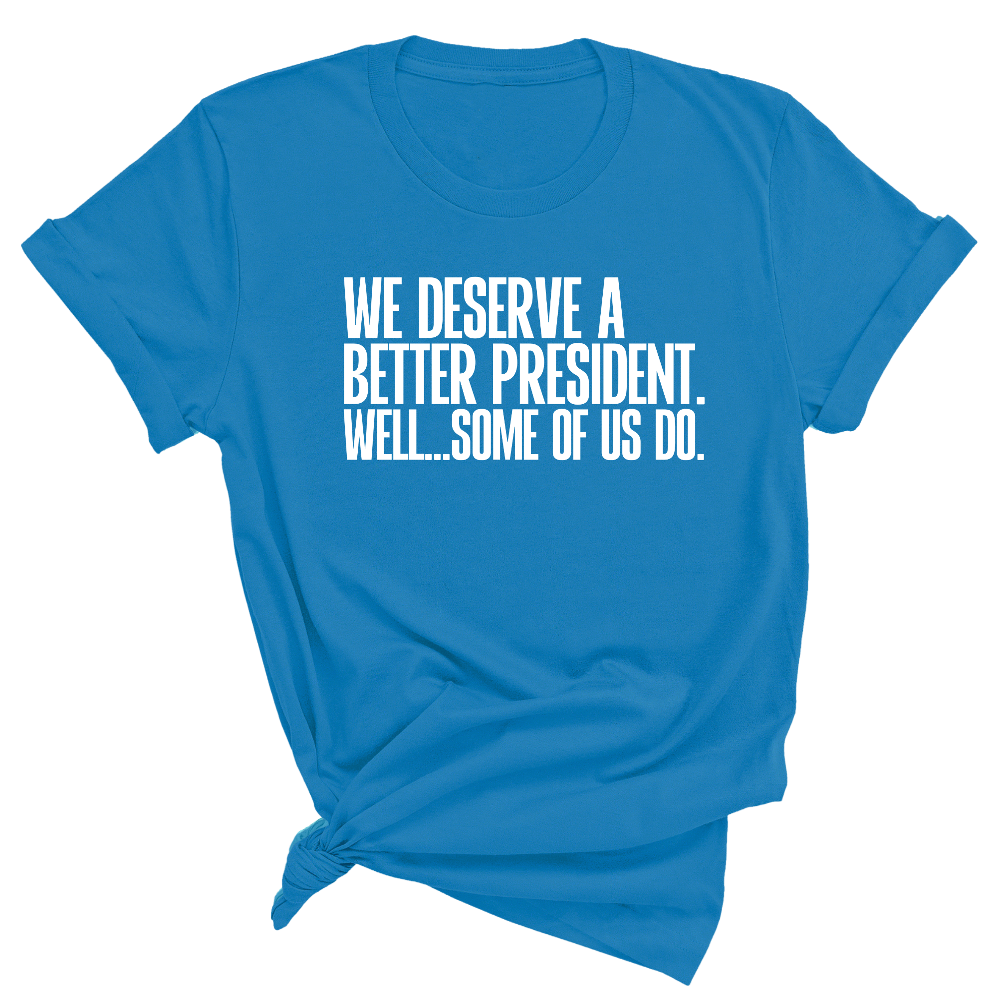 We deserve a better President. Well... Some of us do Unisex Tee-T-Shirt-The Original God Ain't Petty But I Am