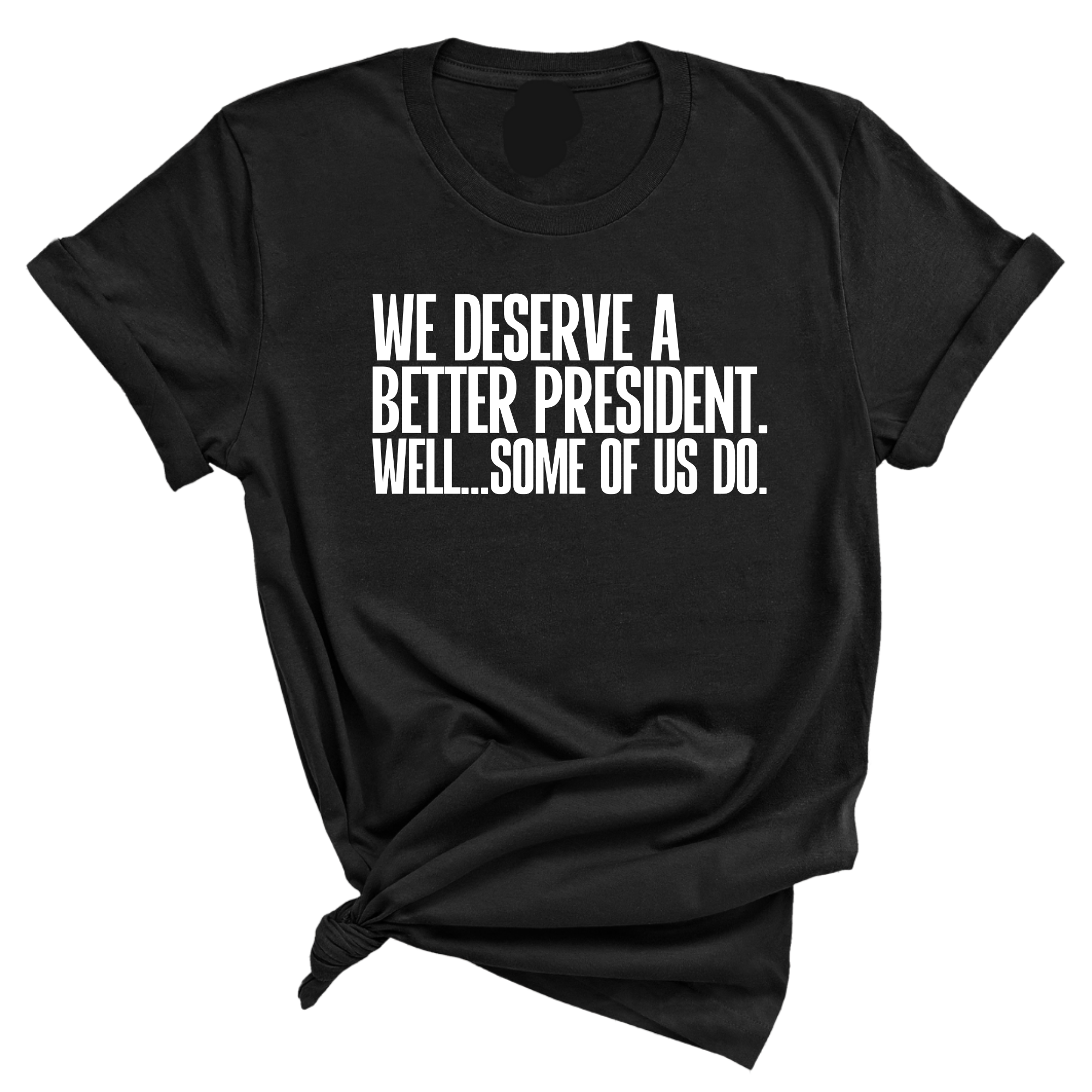 We deserve a better President. Well... Some of us do Unisex Tee-T-Shirt-The Original God Ain't Petty But I Am