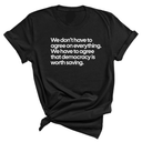 We don't have to agree on everything. We have to agree that democracy is worth saving Unisex Tee-T-Shirt-The Original God Ain't Petty But I Am