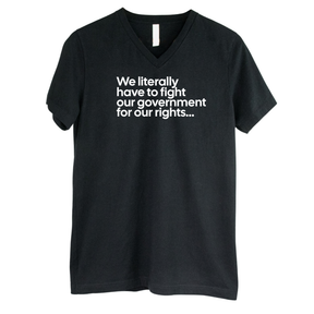 We literally have to fight our government for our rights *BLACK V-NECK* Unisex Tee-T-Shirt-The Original God Ain't Petty But I Am
