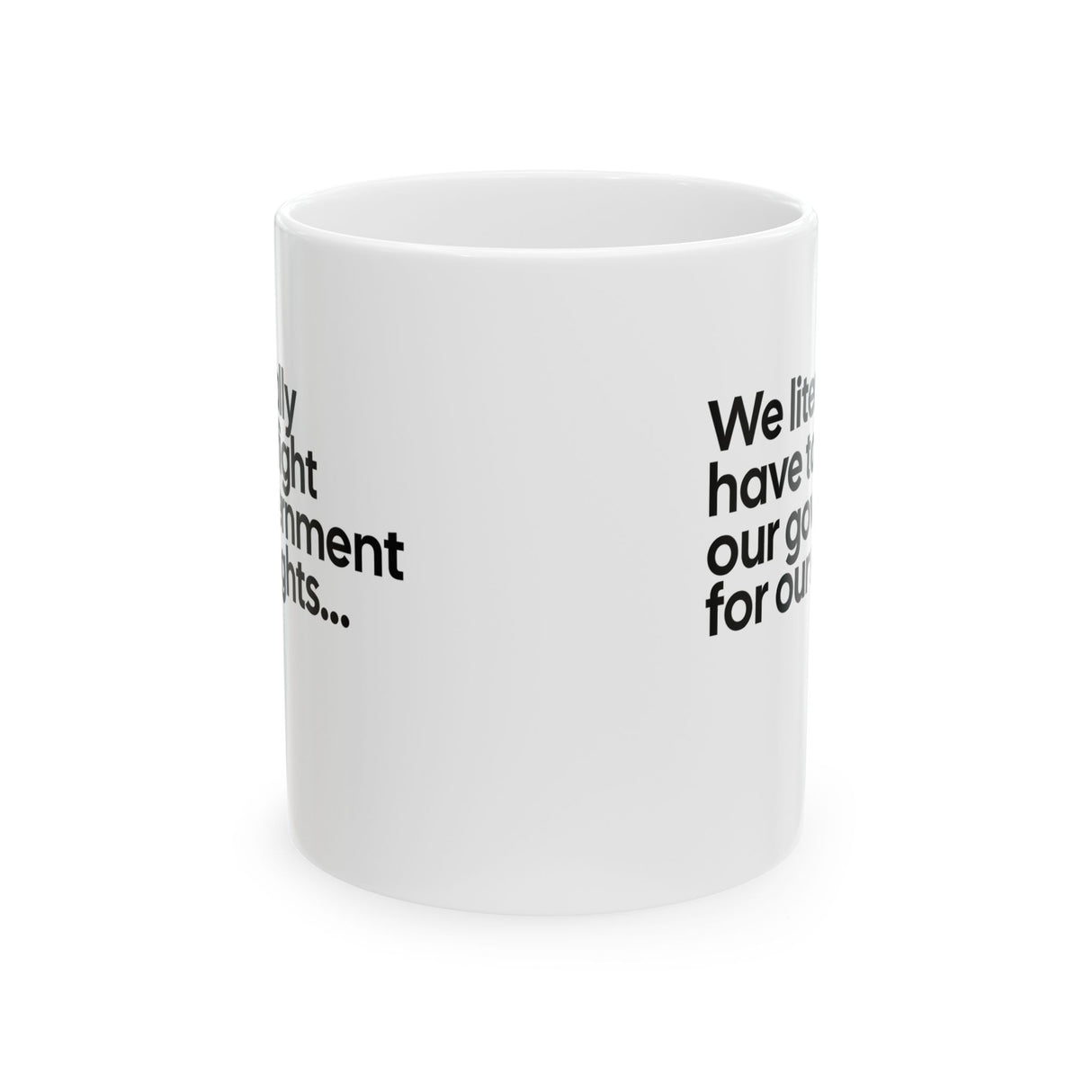 We literally have to fight our government for our rights Mug 11oz (White & Black)-Mug-The Original God Ain't Petty But I Am