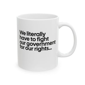 We literally have to fight our government for our rights Mug 11oz (White & Black)-Mug-The Original God Ain't Petty But I Am