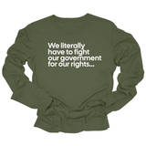 We literally have to fight our government for our rights Unisex Long Sleeved Tee-Long Sleeved T-Shirt-The Original God Ain't Petty But I Am