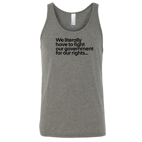 We literally have to fight our government for our rights Unisex Tank Top-T-Shirt-The Original God Ain't Petty But I Am