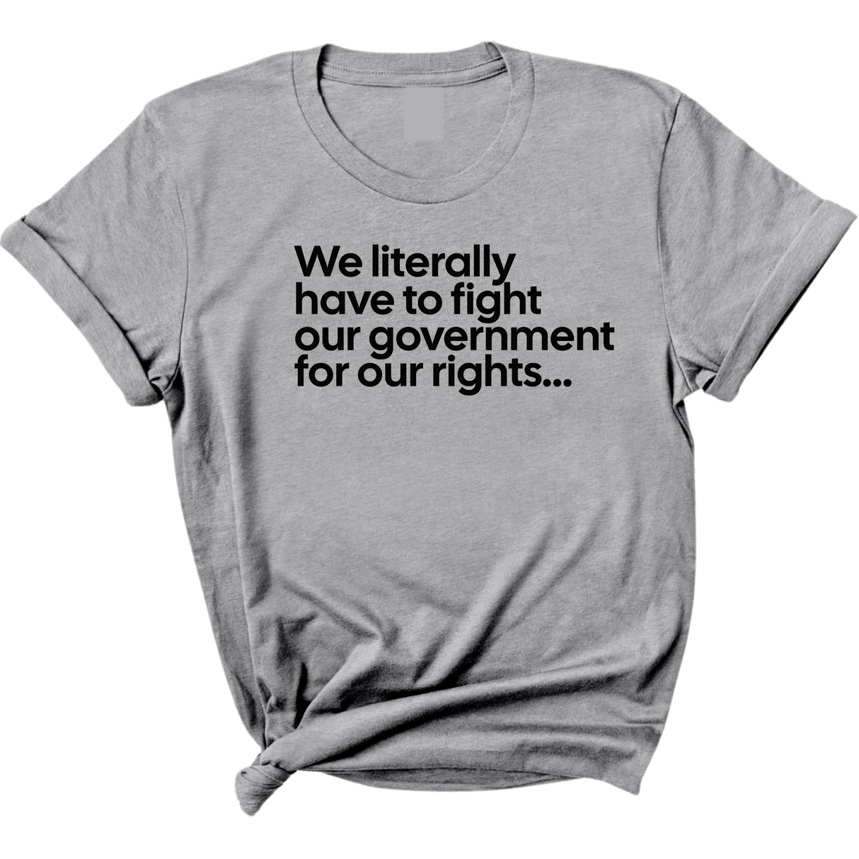 We literally have to fight our government for our rights Unisex Tee-T-Shirt-The Original God Ain't Petty But I Am