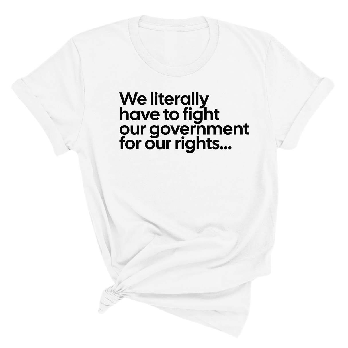 We literally have to fight our government for our rights Unisex Tee-T-Shirt-The Original God Ain't Petty But I Am