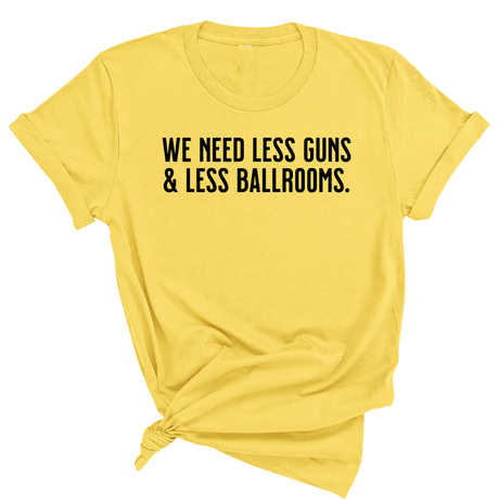 We need less guns and less ballrooms Unisex Tee-T-Shirt-The Original God Ain't Petty But I Am