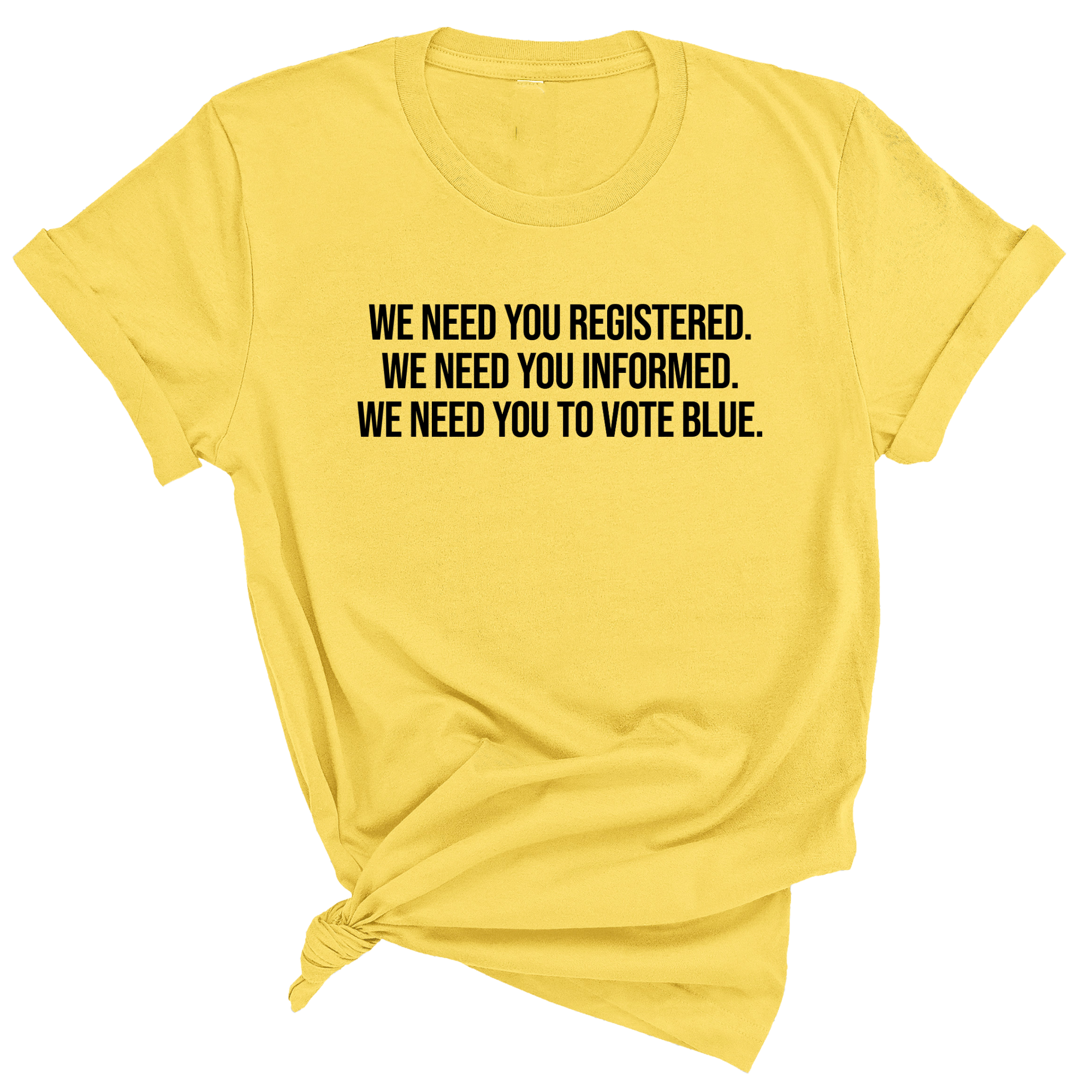 We Need You Registered. We Need You Informed. We Need You to Vote Blue Unisex Tee