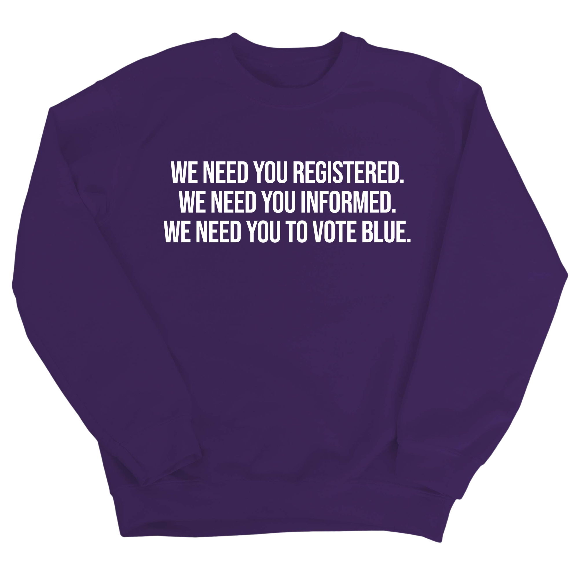 We Need You Registered. We Need You Informed. We Need You to Vote Blue Unisex Sweatshirt