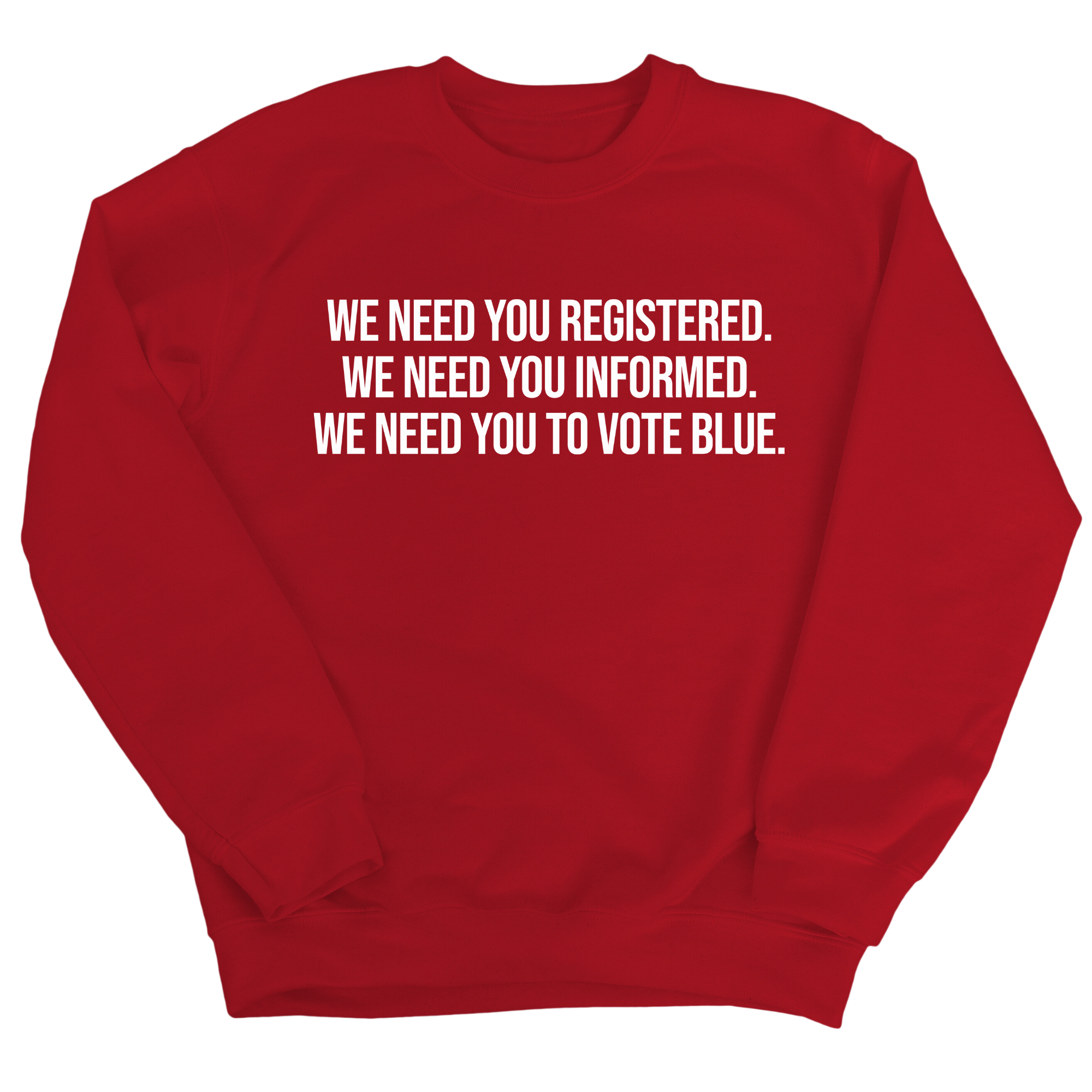We Need You Registered. We Need You Informed. We Need You to Vote Blue Unisex Sweatshirt