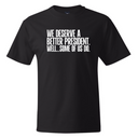 We deserve a better President. Well... Some of us do *BLACK TALL TEE* Unisex Tee