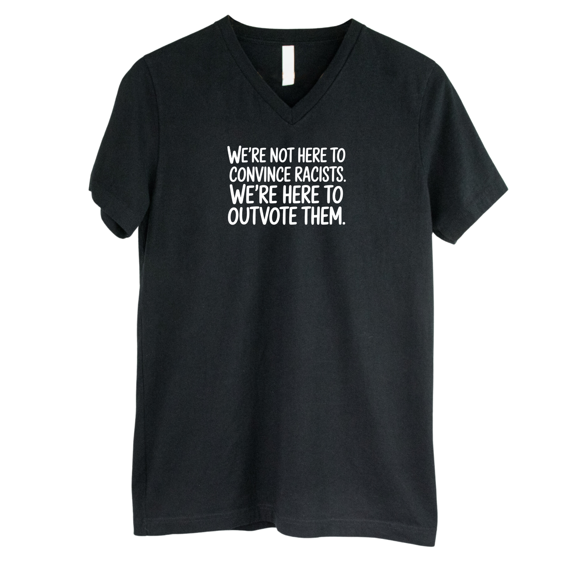 We're Not Here to Convince Racists. We're Here to Outvote Them *BLACK V-NECK* Unisex Tee-T-Shirt-The Original God Ain't Petty But I Am