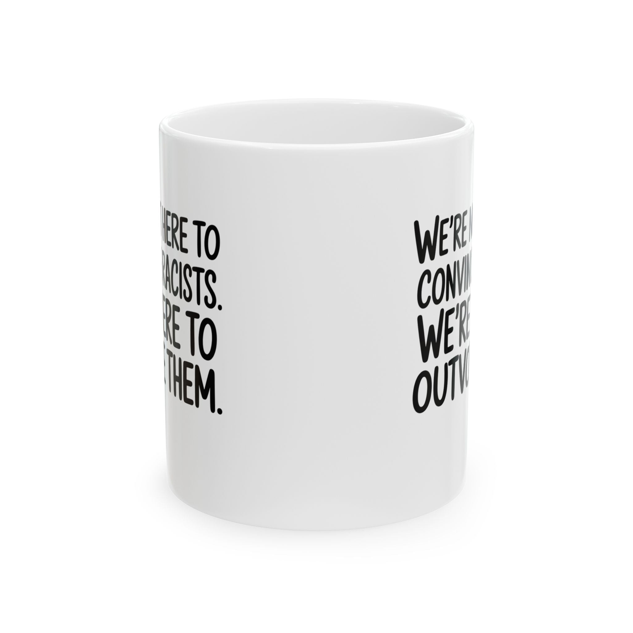 We're Not Here to Convince Racists. We're Here to Outvote Them Mug 11oz (White & Black)-Mug-The Original God Ain't Petty But I Am