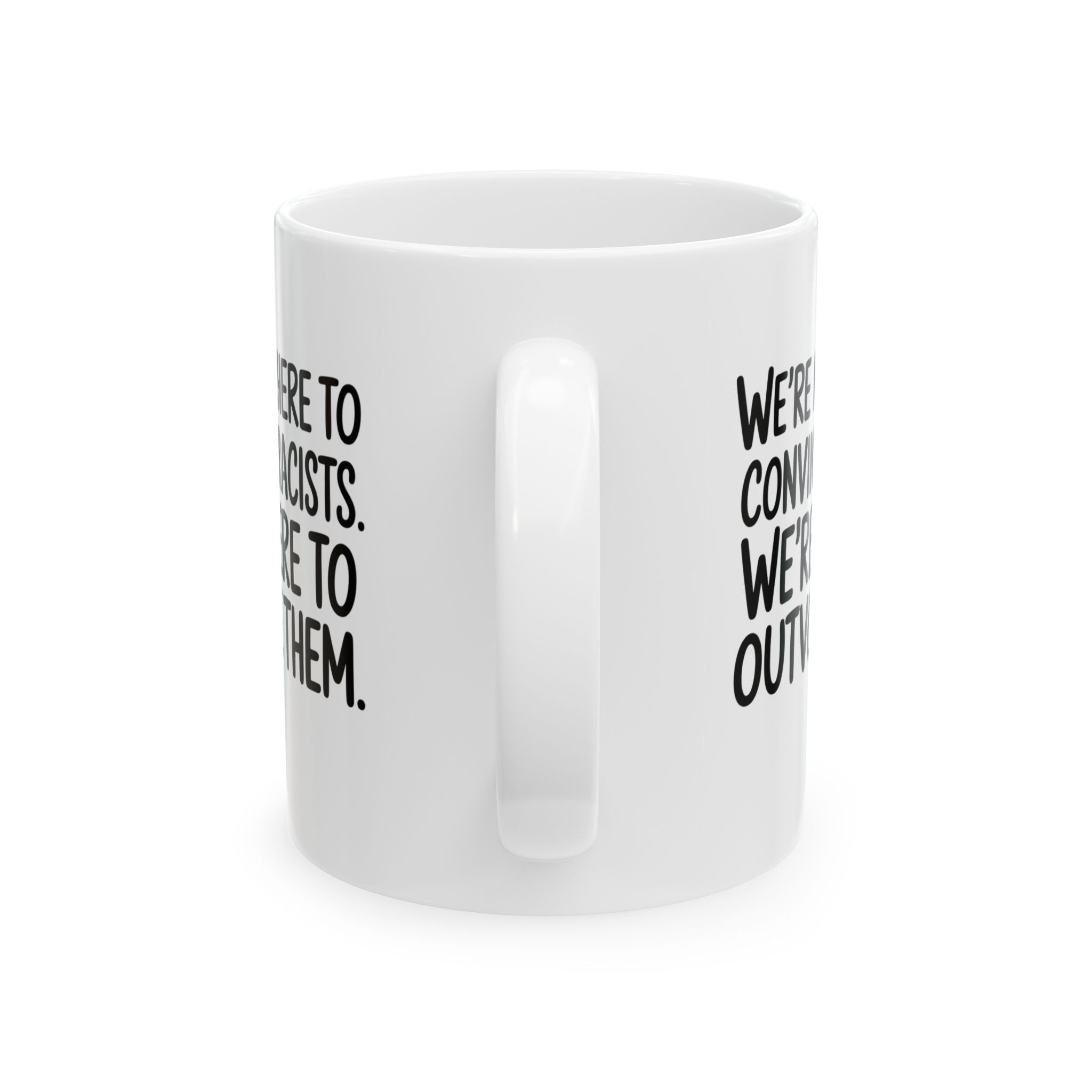 We're Not Here to Convince Racists. We're Here to Outvote Them Mug 11oz (White & Black)-Mug-The Original God Ain't Petty But I Am