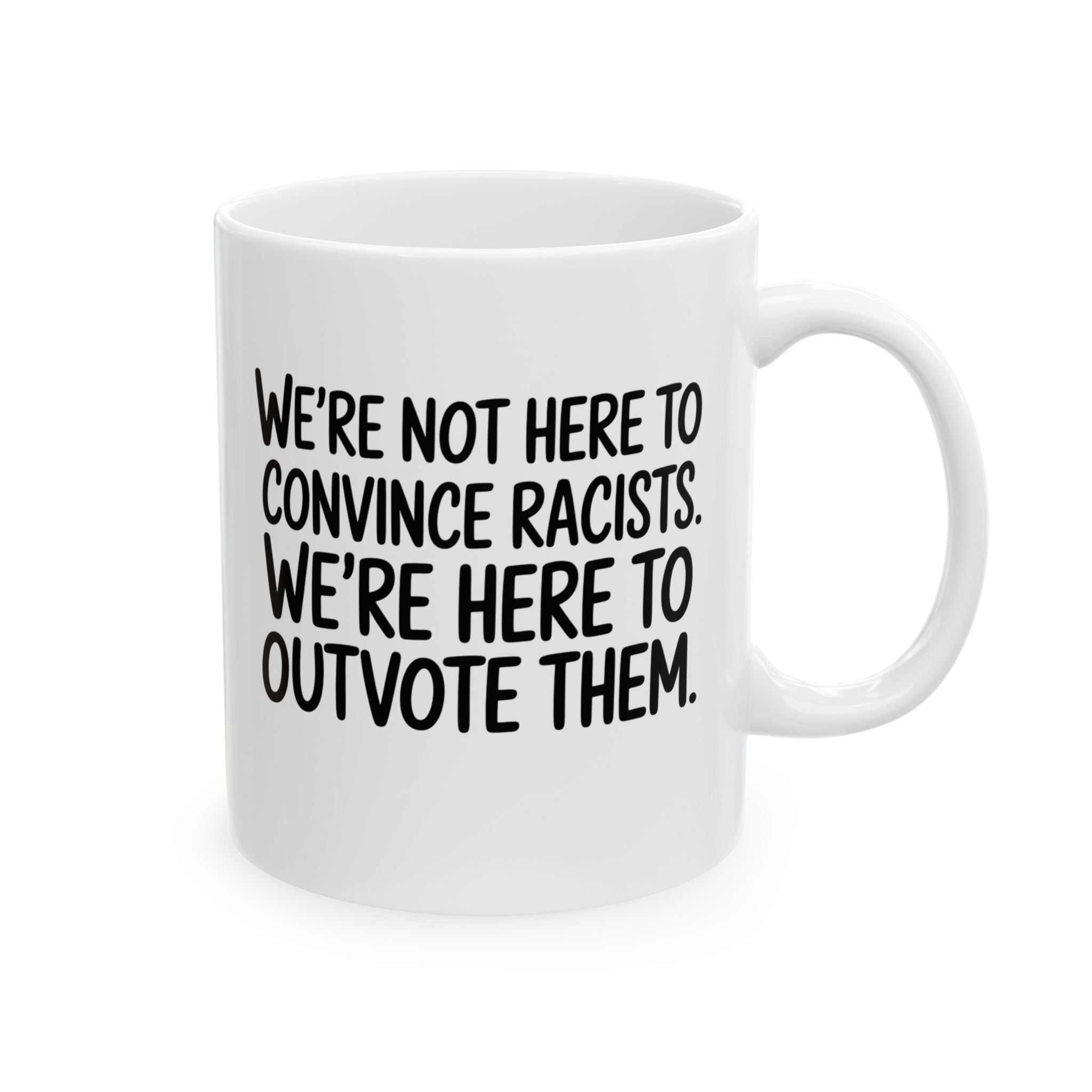 We're Not Here to Convince Racists. We're Here to Outvote Them Mug 11oz (White & Black)-Mug-The Original God Ain't Petty But I Am