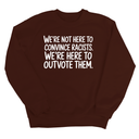 We're Not Here to Convince Racists. We're Here to Outvote Them Unisex Sweatshirt-Sweatshirt-The Original God Ain't Petty But I Am