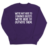 We're Not Here to Convince Racists. We're Here to Outvote Them Unisex Sweatshirt-Sweatshirt-The Original God Ain't Petty But I Am